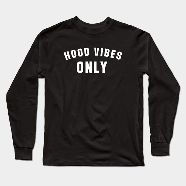 Hood Vibes Only Long Sleeve T-Shirt by illusionerguy